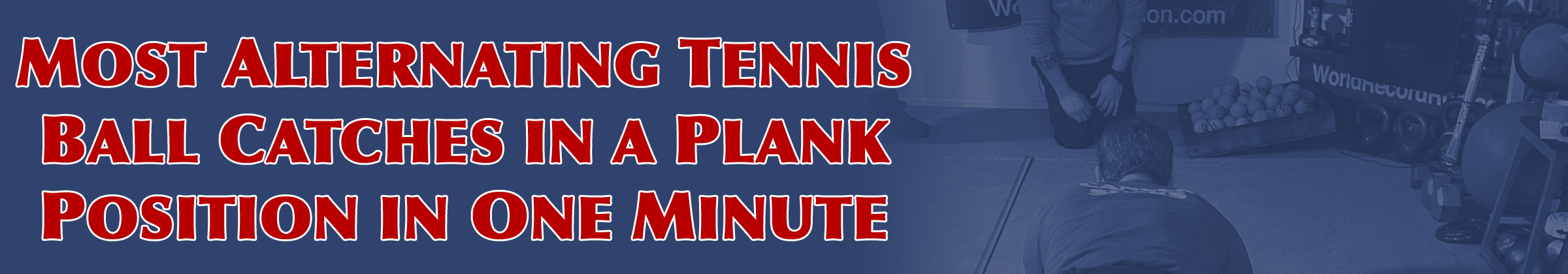 Most Alternating Tennis Ball Catches in a Plank Position in One Minute